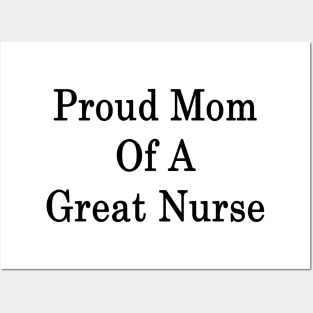 Proud Mom Of A Great Nurse Posters and Art